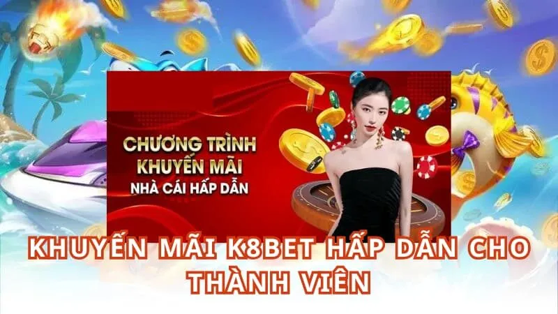 Khuyến mãi k8BET hấp dẫn cho thành viên