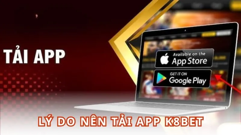 Lý do nên tải app K8BET